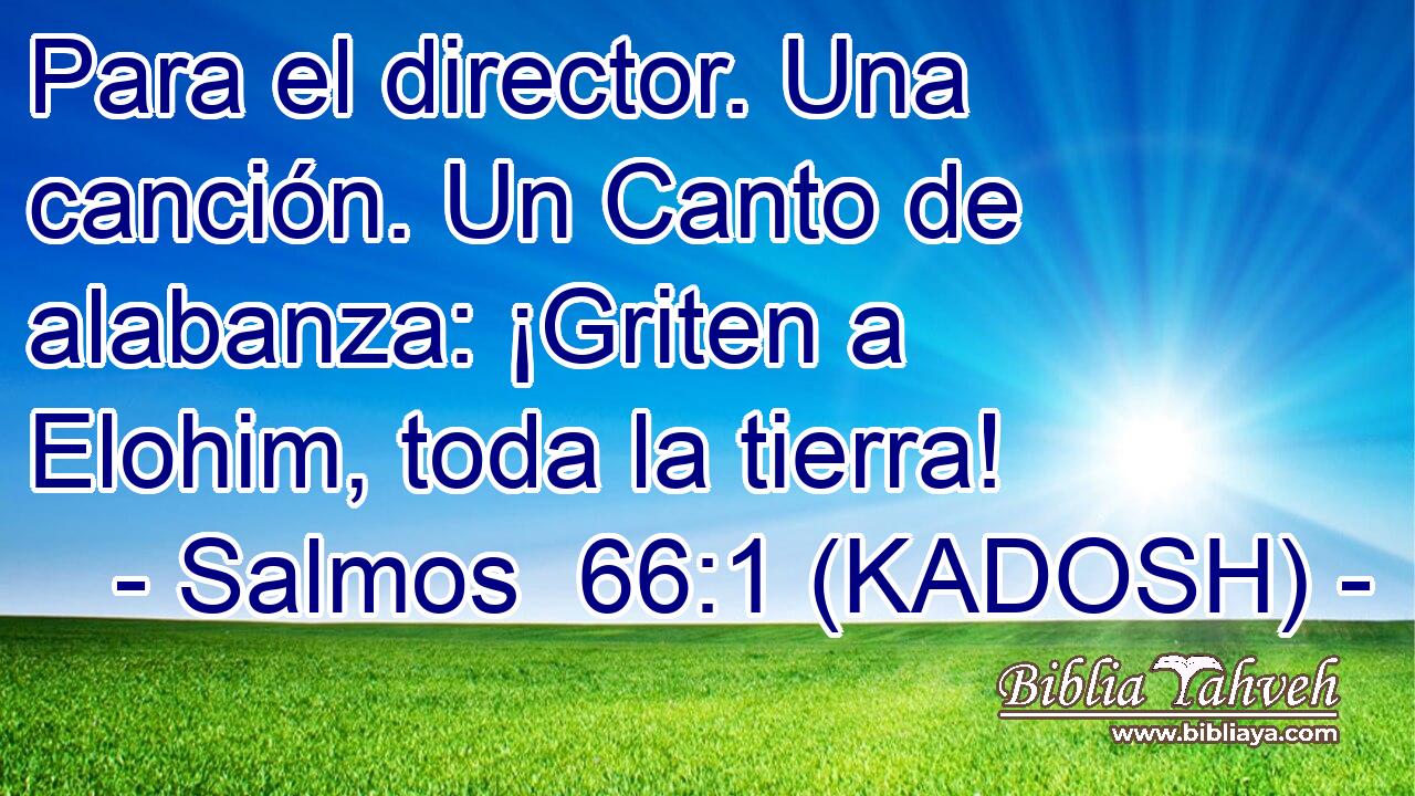  Para el director. Una canción. Un Canto de alabanza: ¡Griten a Elohim, toda la tierra! 