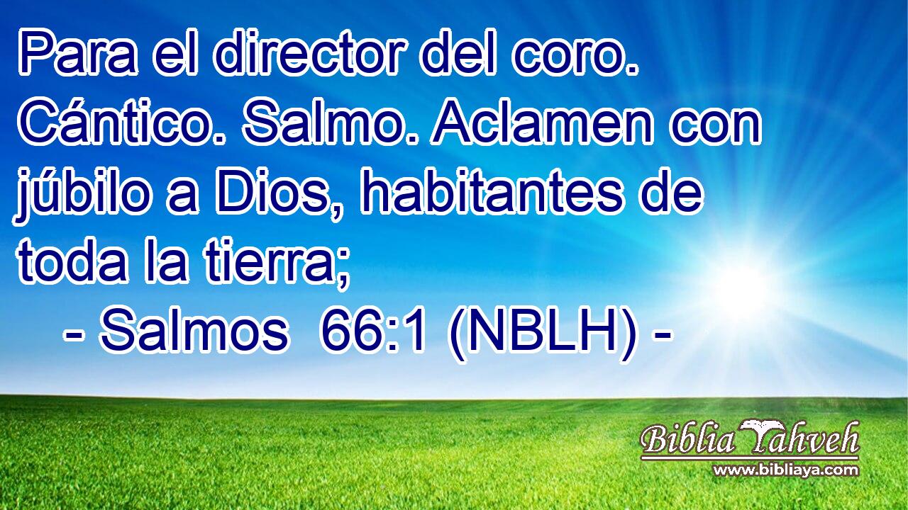  Para el director del coro. Cántico. Salmo. Aclamen con júbilo a Dios, habitantes de toda la tierra; 