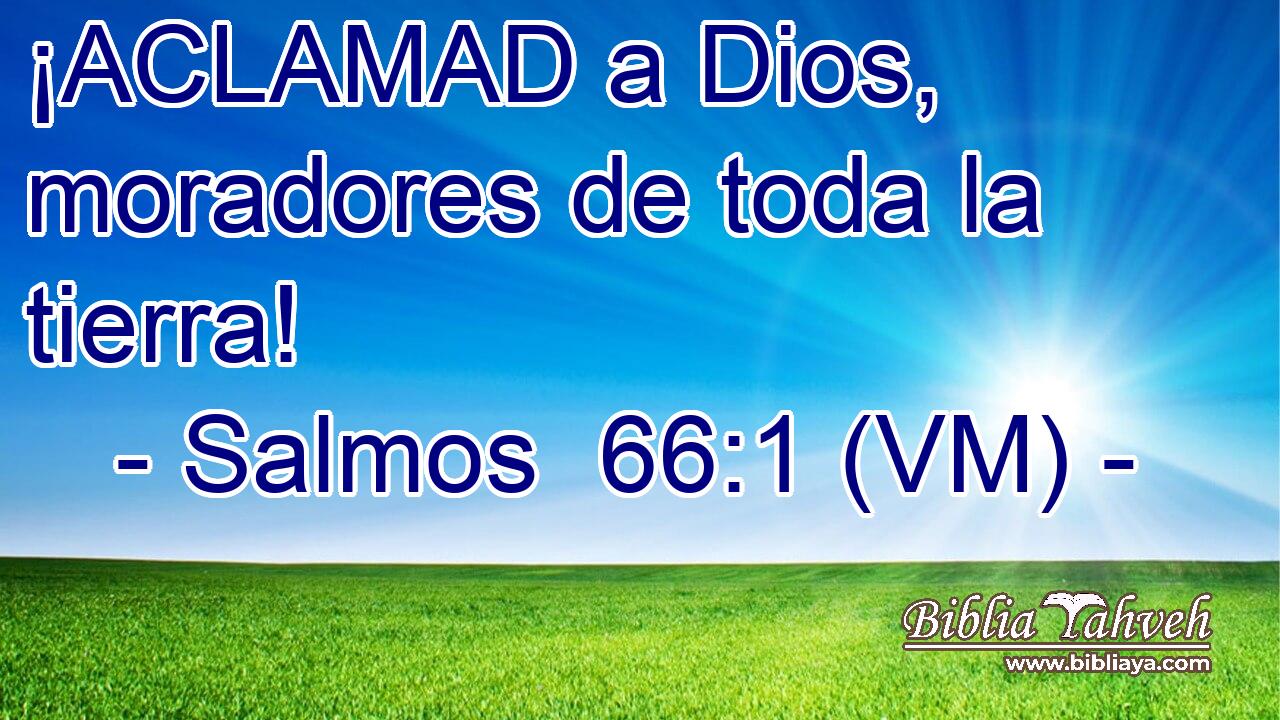  ¡ACLAMAD a Dios, moradores de toda la tierra! 