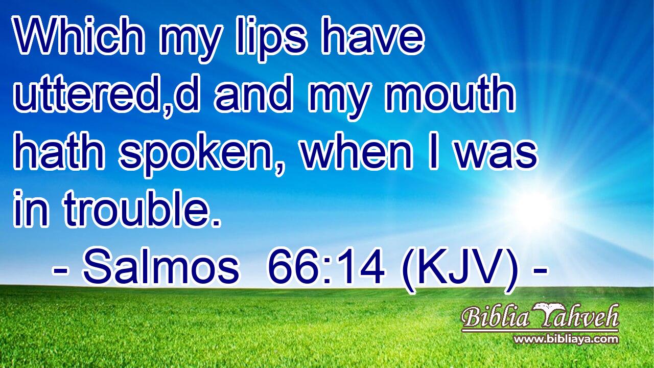Which my lips have uttered,d and my mouth hath spoken, when I was in trouble.