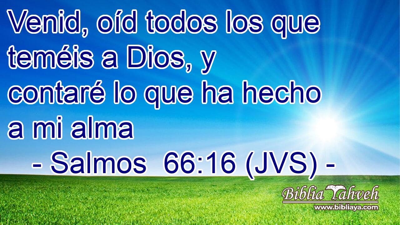 Venid, oíd todos los que teméis a Dios, y contaré lo que ha hecho a mi alma