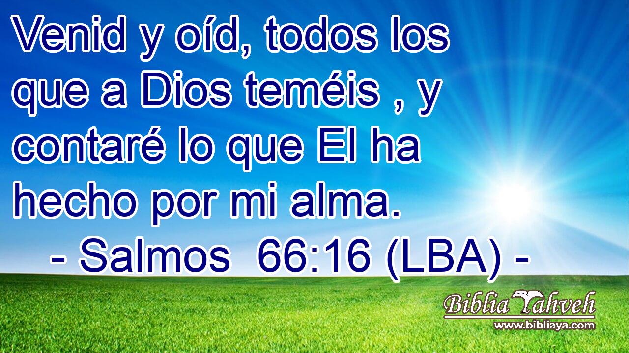 Venid y oíd, todos los que a Dios teméis , y contaré lo que El ha hecho por mi alma.