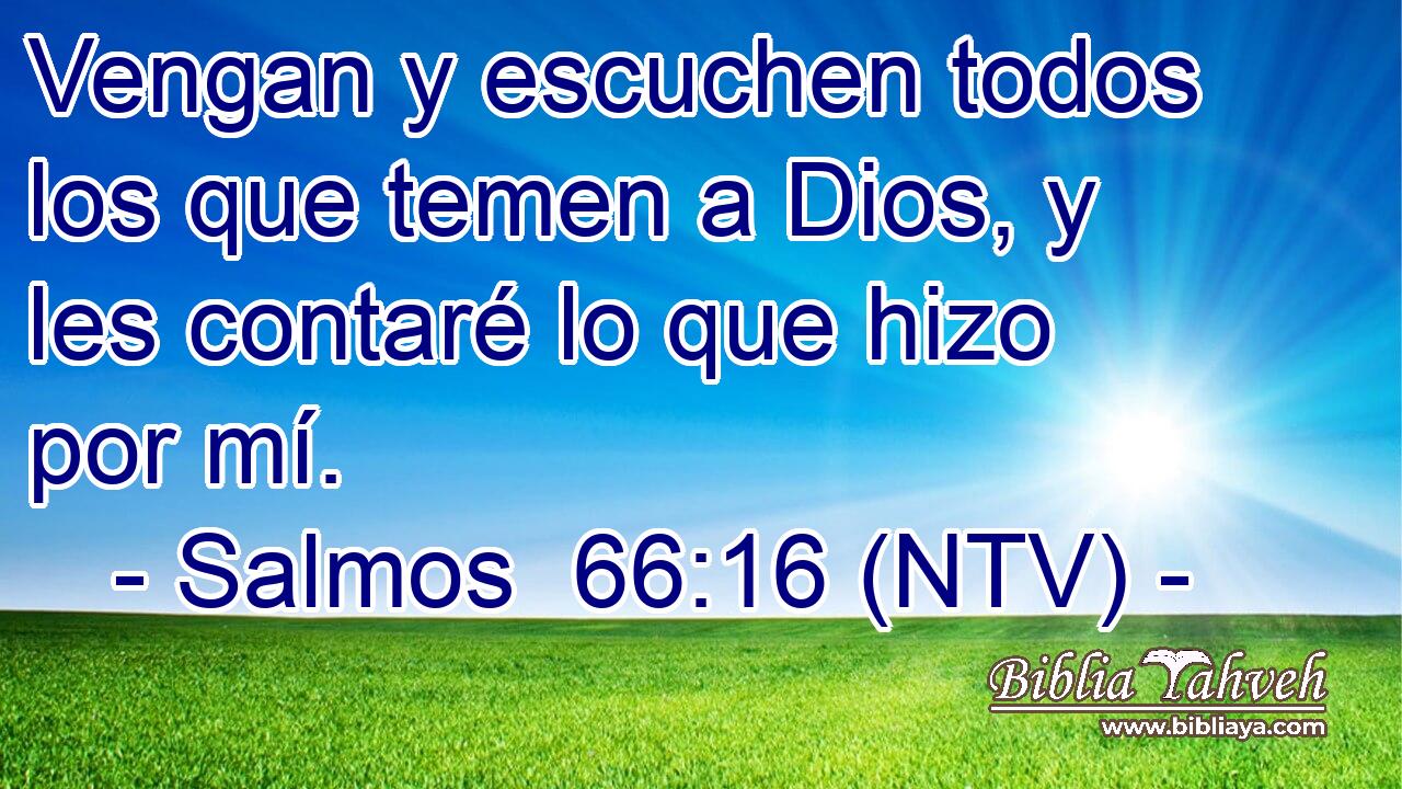Vengan y escuchen todos los que temen a Dios, y les contaré lo que hizo por mí.
