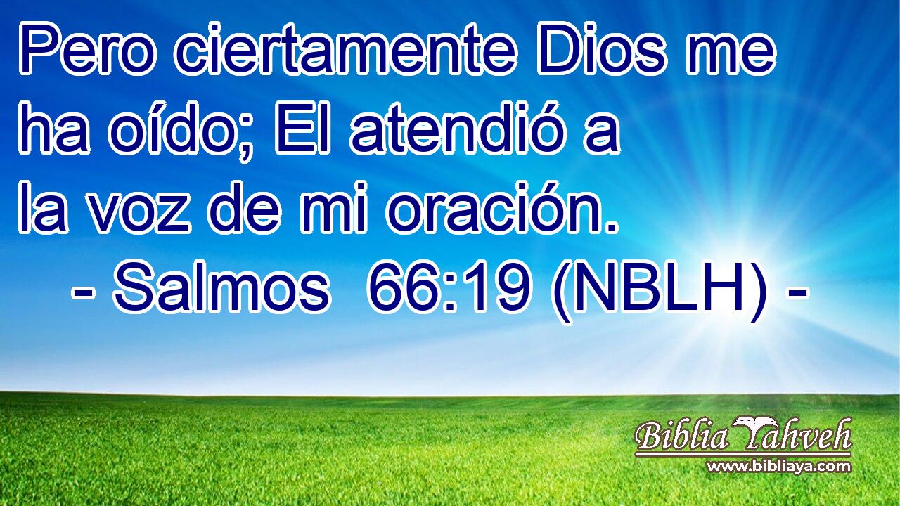  Pero ciertamente Dios me ha oído; El atendió a la voz de mi oración. 