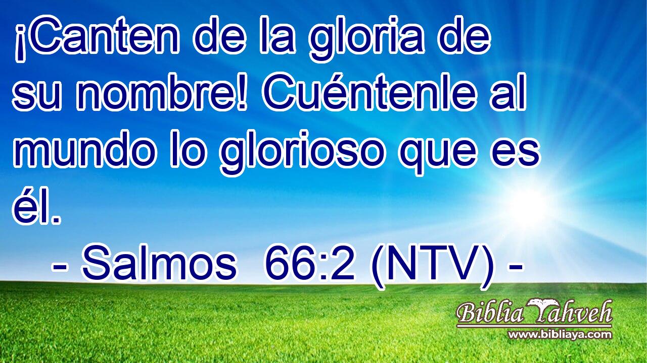 ¡Canten de la gloria de su nombre! Cuéntenle al mundo lo glorioso que es él.