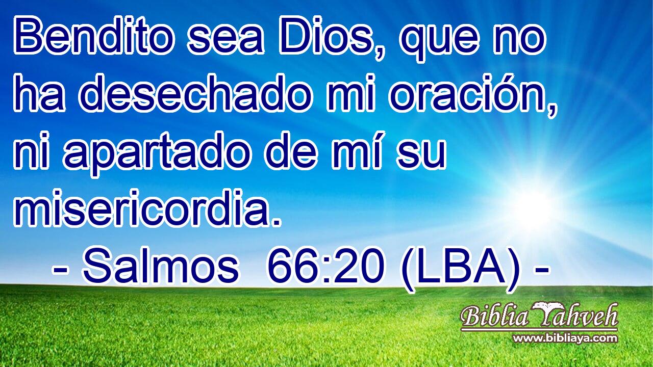 Bendito sea Dios, que no ha desechado mi oración, ni apartado de mí su misericordia.