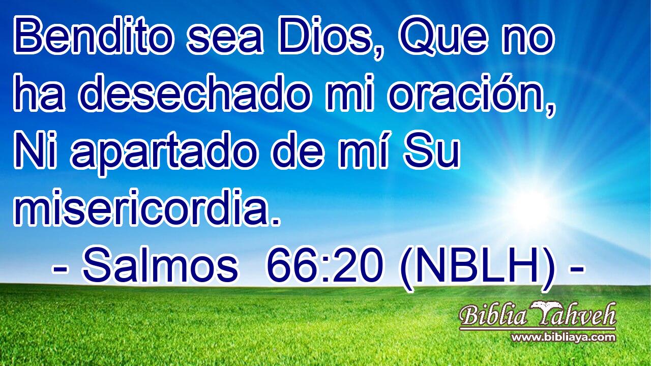  Bendito sea Dios, Que no ha desechado mi oración, Ni apartado de mí Su misericordia. 