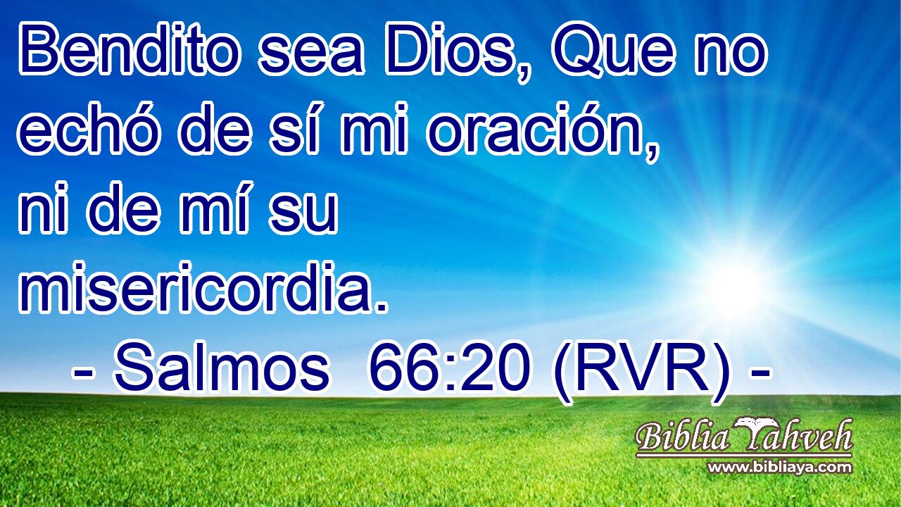 Bendito sea Dios, Que no echó de sí mi oración, ni de mí su misericordia.