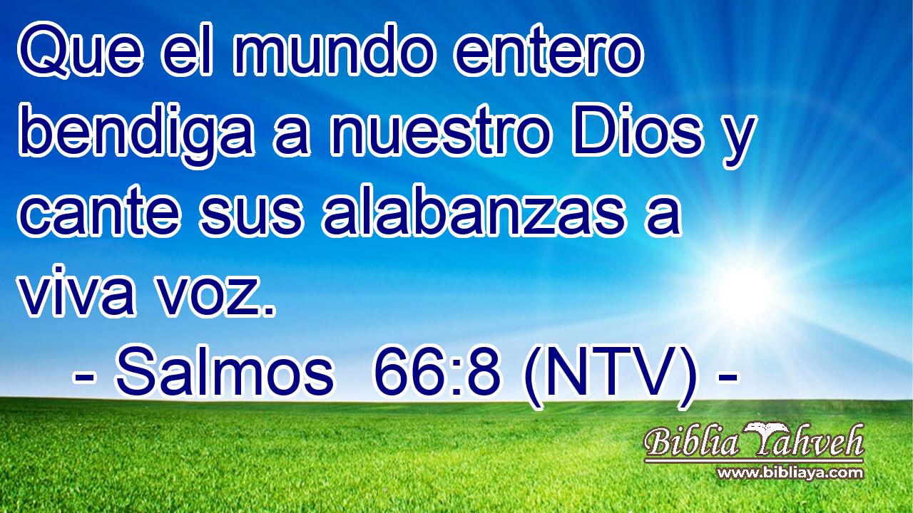 Que el mundo entero bendiga a nuestro Dios y cante sus alabanzas a viva voz.
