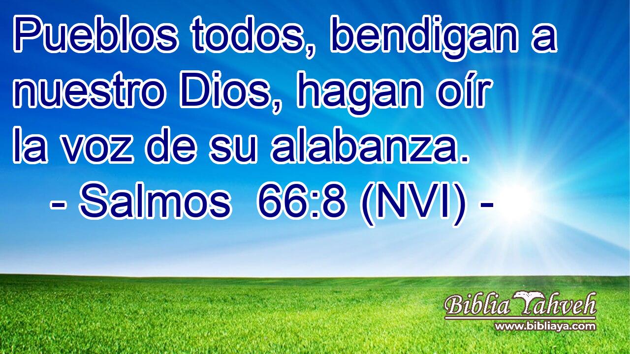  Pueblos todos, bendigan a nuestro Dios, hagan oír la voz de su alabanza. 
