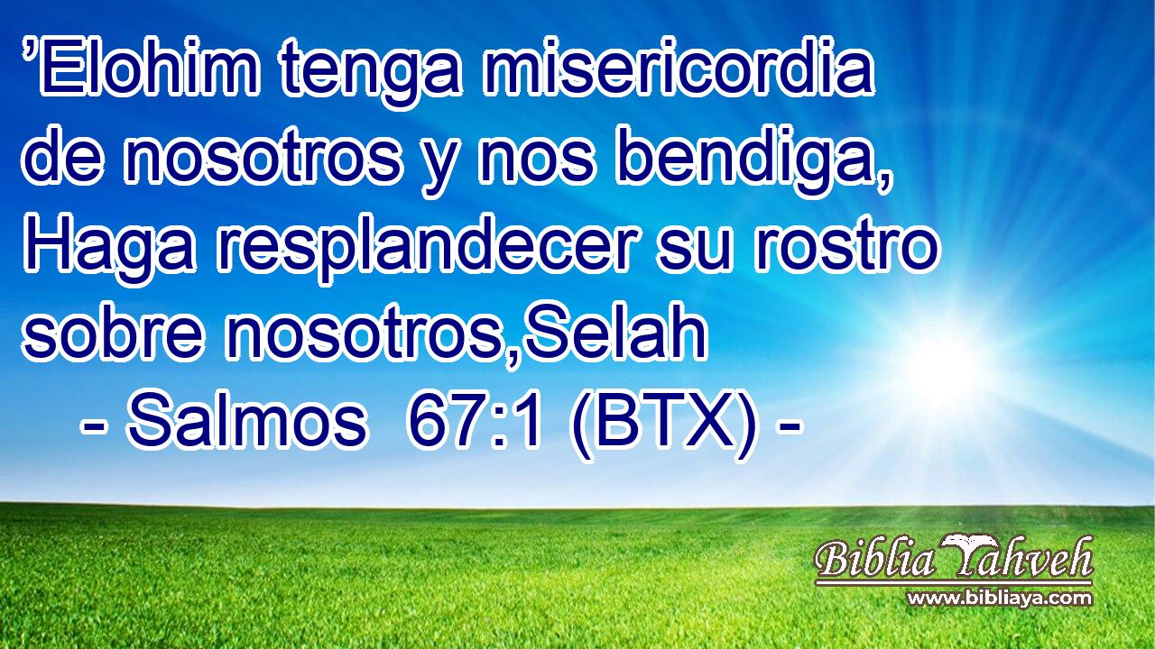 ’Elohim tenga misericordia de nosotros y nos bendiga, Haga resplandecer su rostro sobre nosotros,Selah