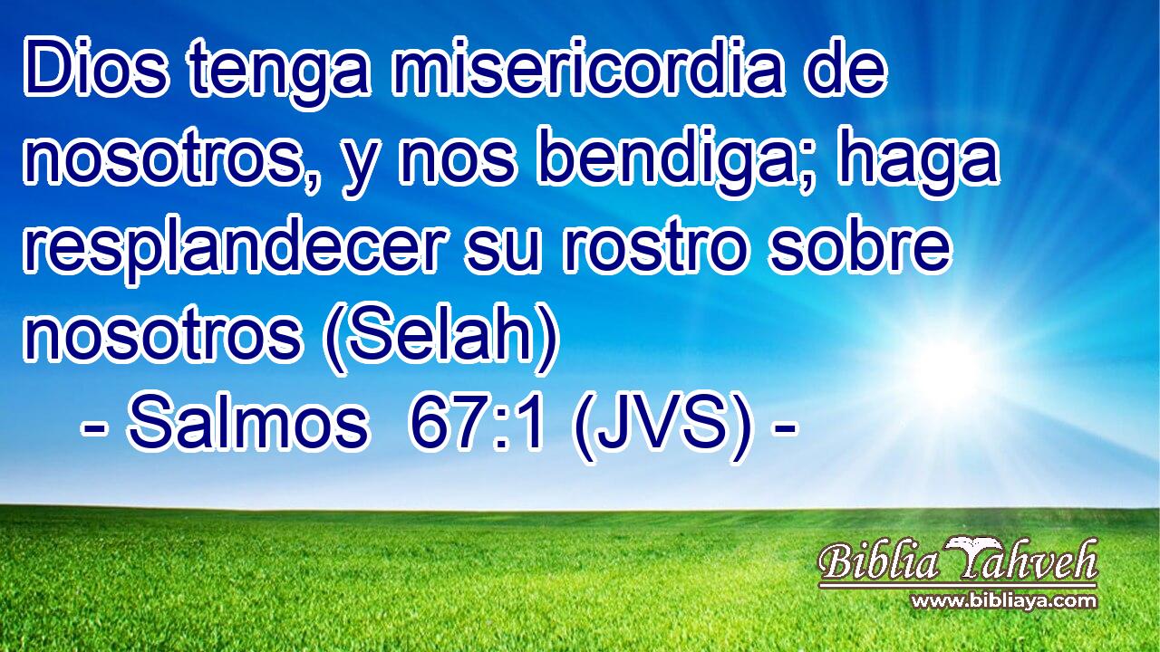 Dios tenga misericordia de nosotros, y nos bendiga; haga resplandecer su rostro sobre nosotros (Selah)