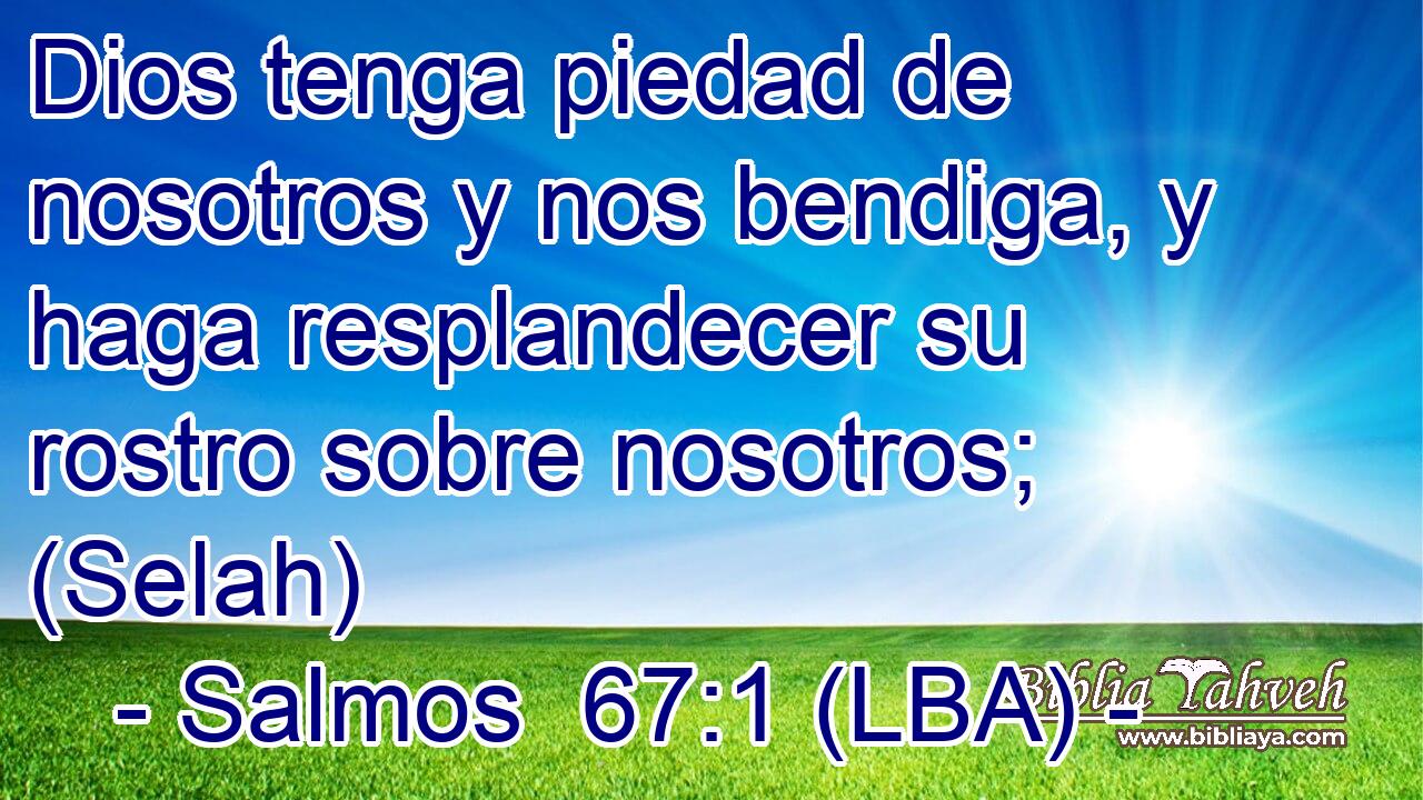 Dios tenga piedad de nosotros y nos bendiga, y haga resplandecer su rostro sobre nosotros; (Selah)