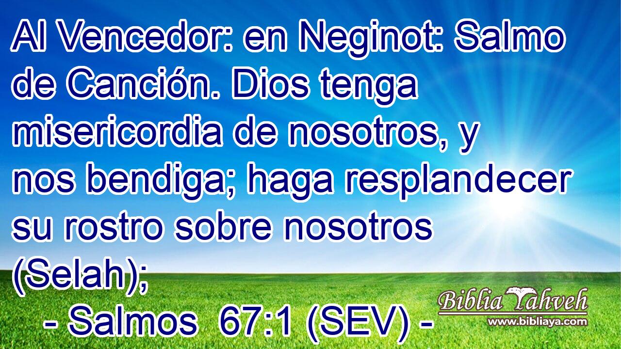 Al Vencedor: en Neginot: Salmo de Canción. Dios tenga misericordia de nosotros, y nos bendiga; haga resplandecer su rostro sobre nosotros (Selah);