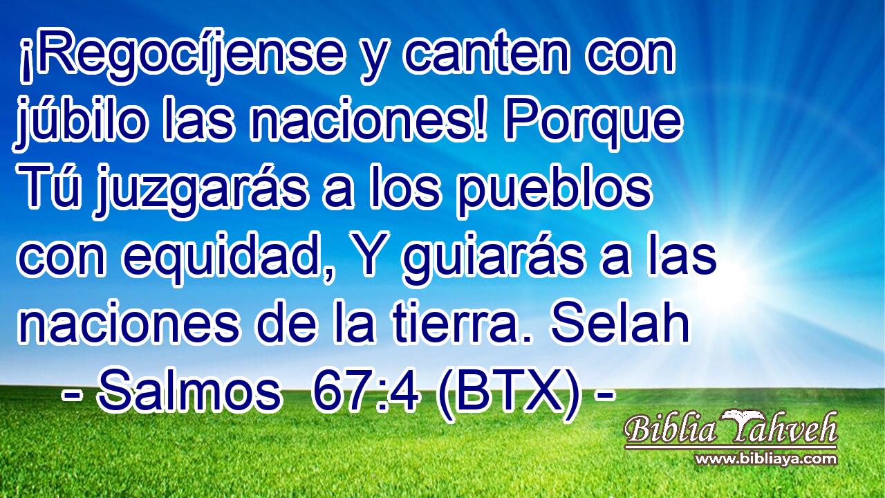 ¡Regocíjense y canten con júbilo las naciones! Porque Tú juzgarás a los pueblos con equidad, Y guiarás a las naciones de la tierra. Selah