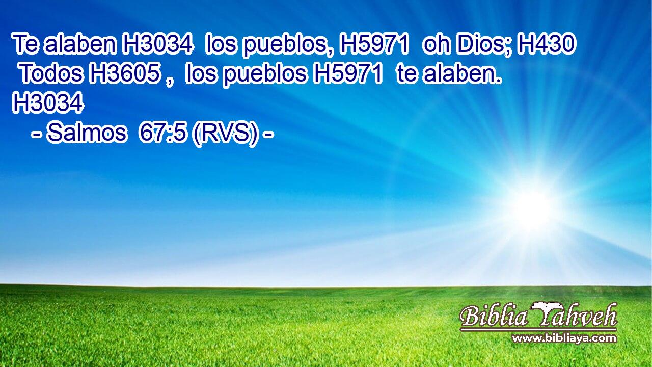 Te alaben H3034  los pueblos, H5971  oh Dios; H430  Todos H3605 ,  los pueblos H5971  te alaben. H3034  