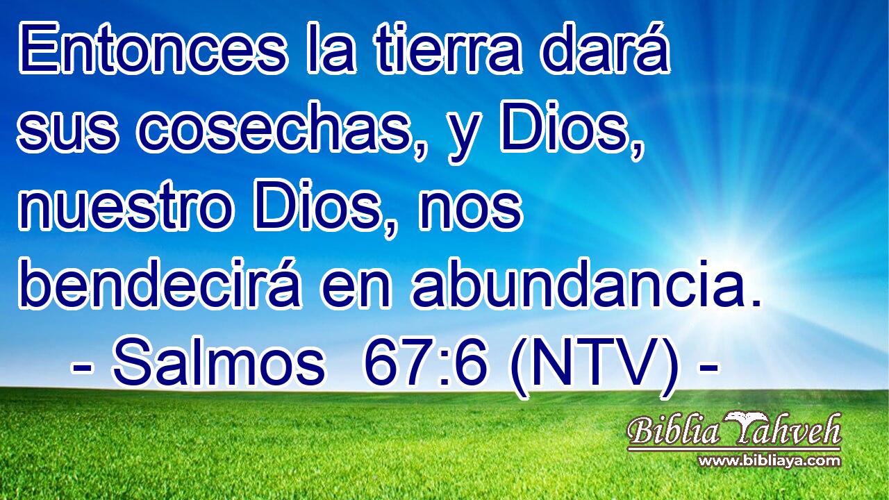 Entonces la tierra dará sus cosechas, y Dios, nuestro Dios, nos bendecirá en abundancia.