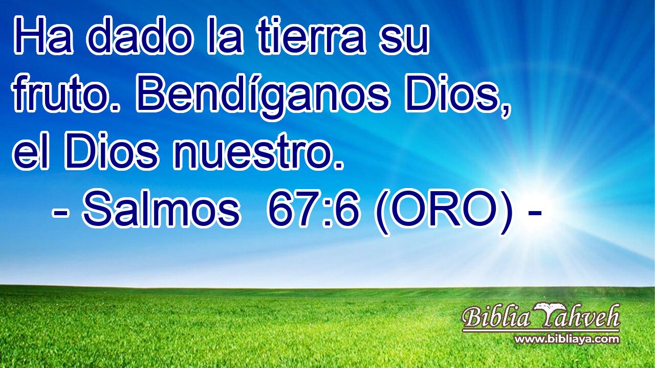  Ha dado la tierra su fruto. Bendíganos Dios, el Dios nuestro. 