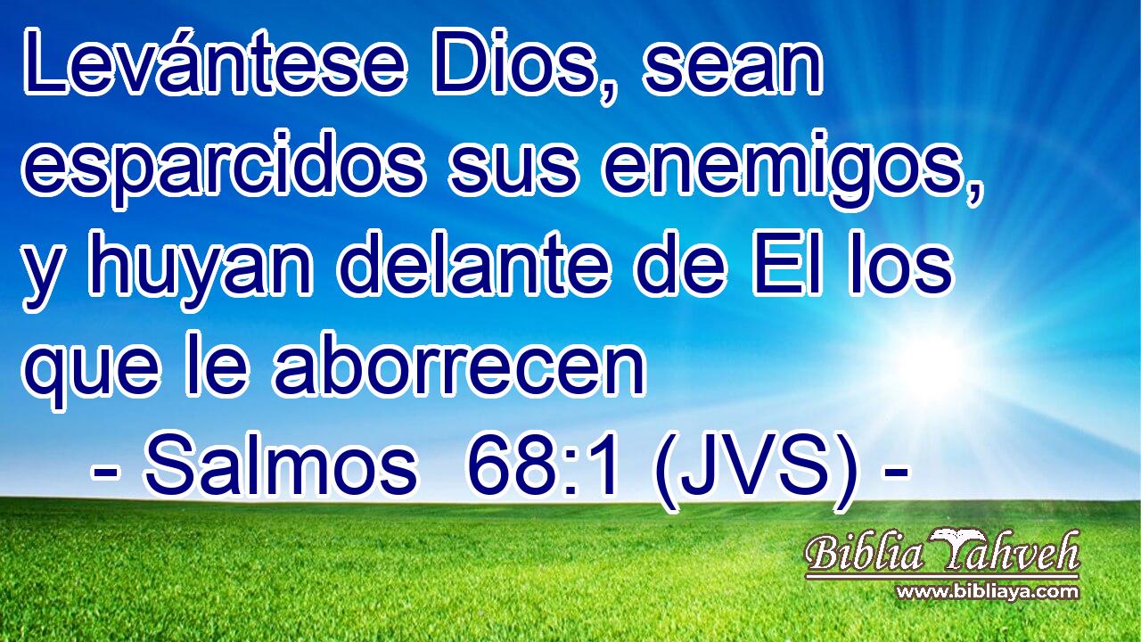 Levántese Dios, sean esparcidos sus enemigos, y huyan delante de El los que le aborrecen