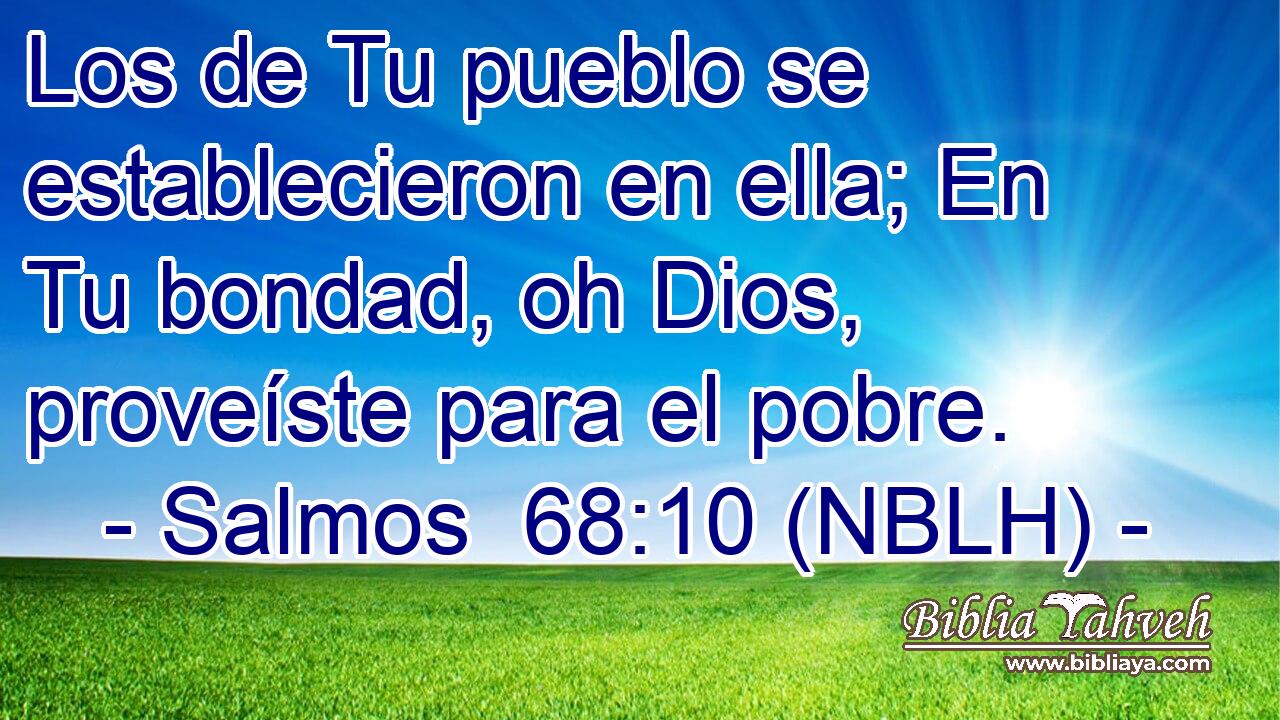  Los de Tu pueblo se establecieron en ella; En Tu bondad, oh Dios, proveíste para el pobre. 