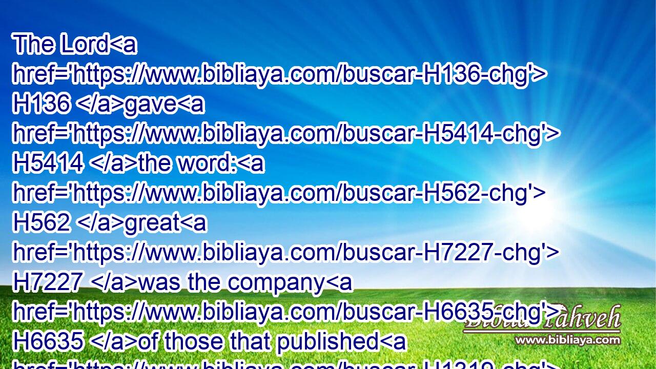 The Lord H136 gave H5414 the word: H562 great H7227 was the company H6635 of those that published H1319 it.