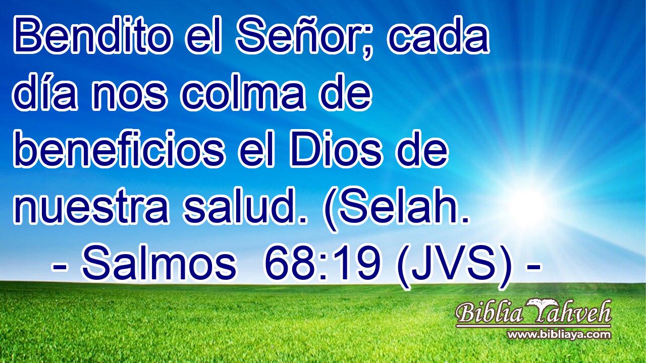 Bendito el Señor; cada día nos colma de beneficios el Dios de nuestra salud. (Selah.