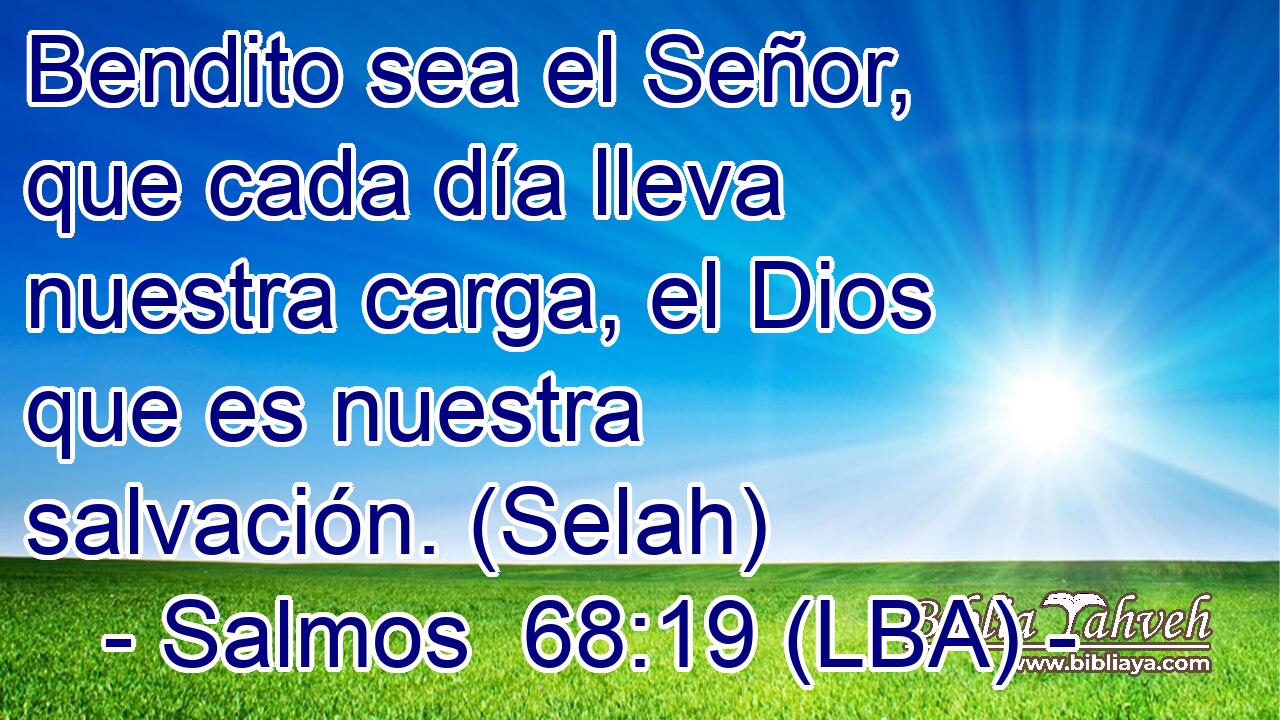 Bendito sea el Señor, que cada día lleva nuestra carga, el Dios que es nuestra salvación. (Selah)