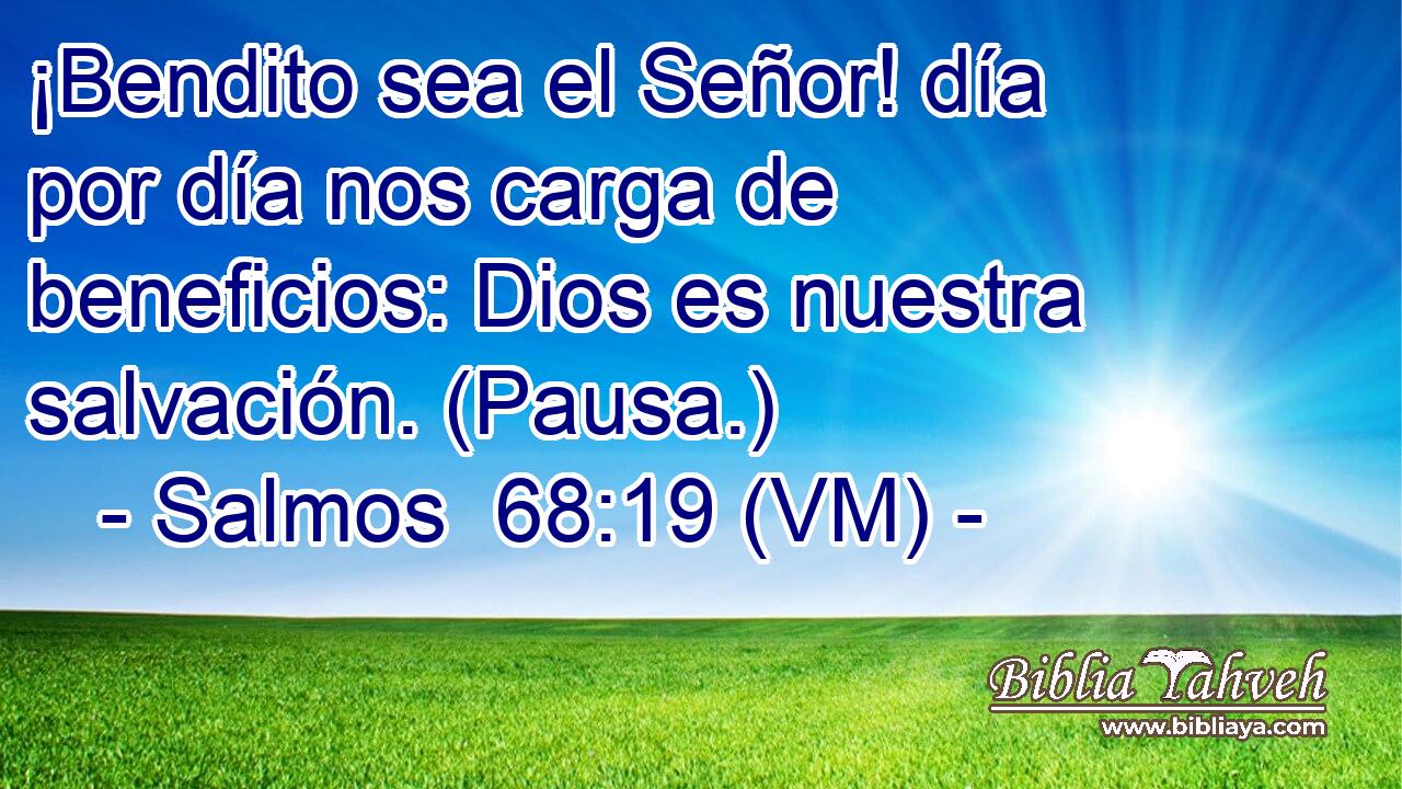  ¡Bendito sea el Señor! día por día nos carga de beneficios: Dios es nuestra salvación. (Pausa.) 