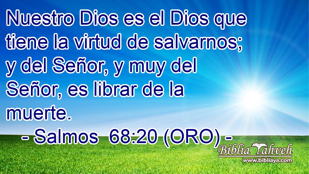  Nuestro Dios es el Dios que tiene la virtud de salvarnos; y del Señor, y muy del Señor, es librar de la muerte. 