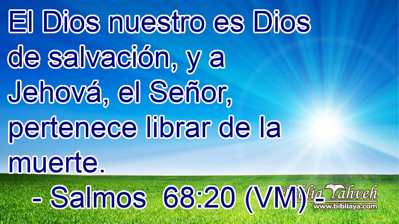  El Dios nuestro es Dios de salvación, y a Jehová, el Señor, pertenece librar de la muerte. 