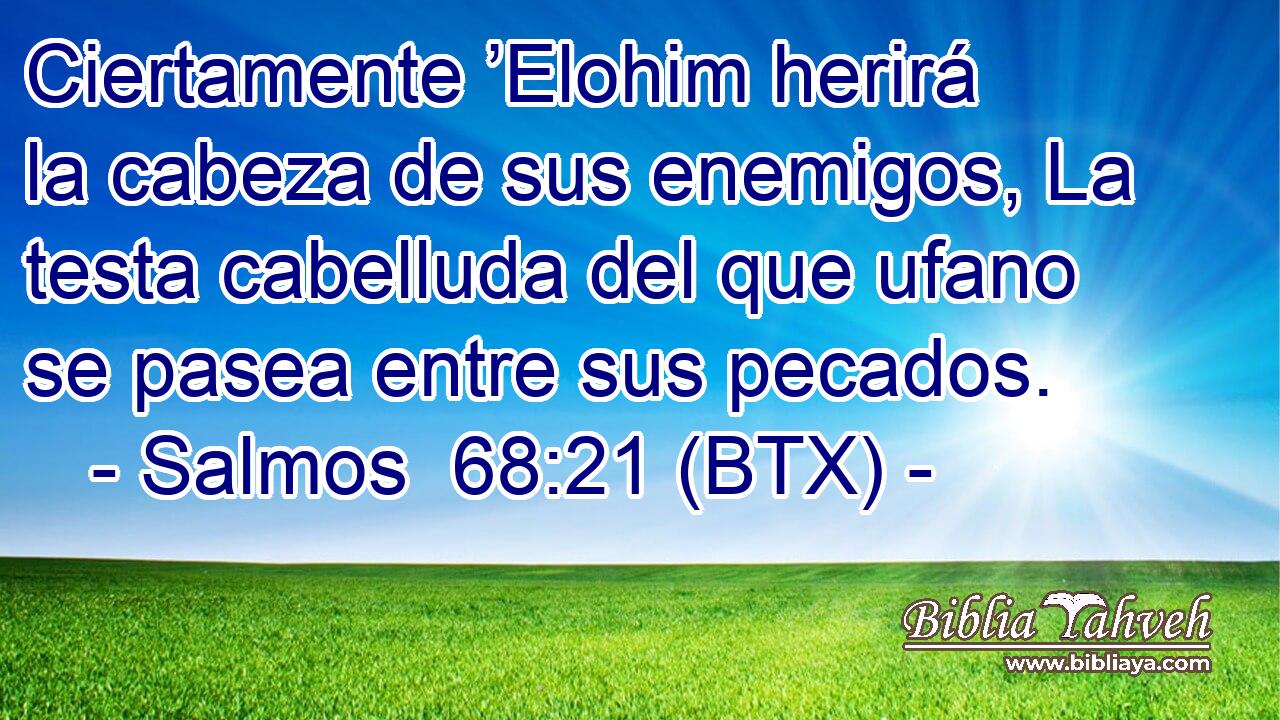 Ciertamente ’Elohim herirá la cabeza de sus enemigos, La testa cabelluda del que ufano se pasea entre sus pecados.