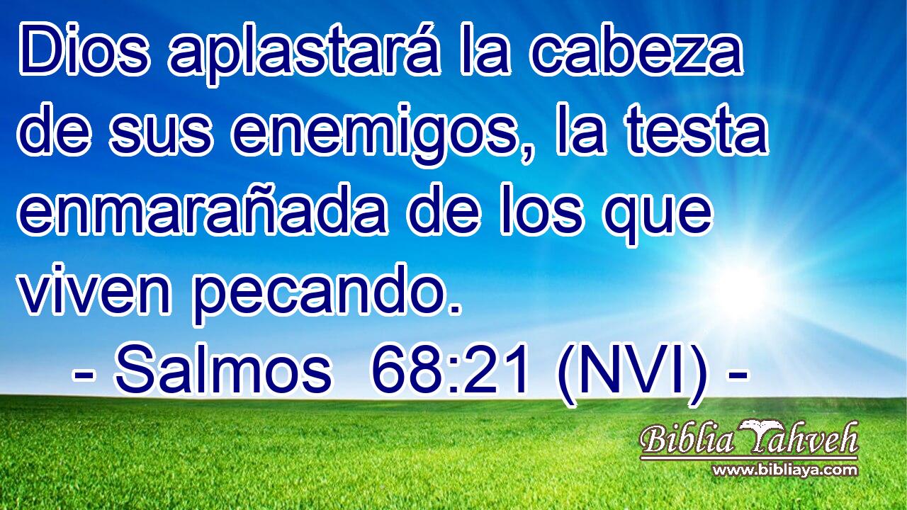  Dios aplastará la cabeza de sus enemigos, la testa enmarañada de los que viven pecando. 