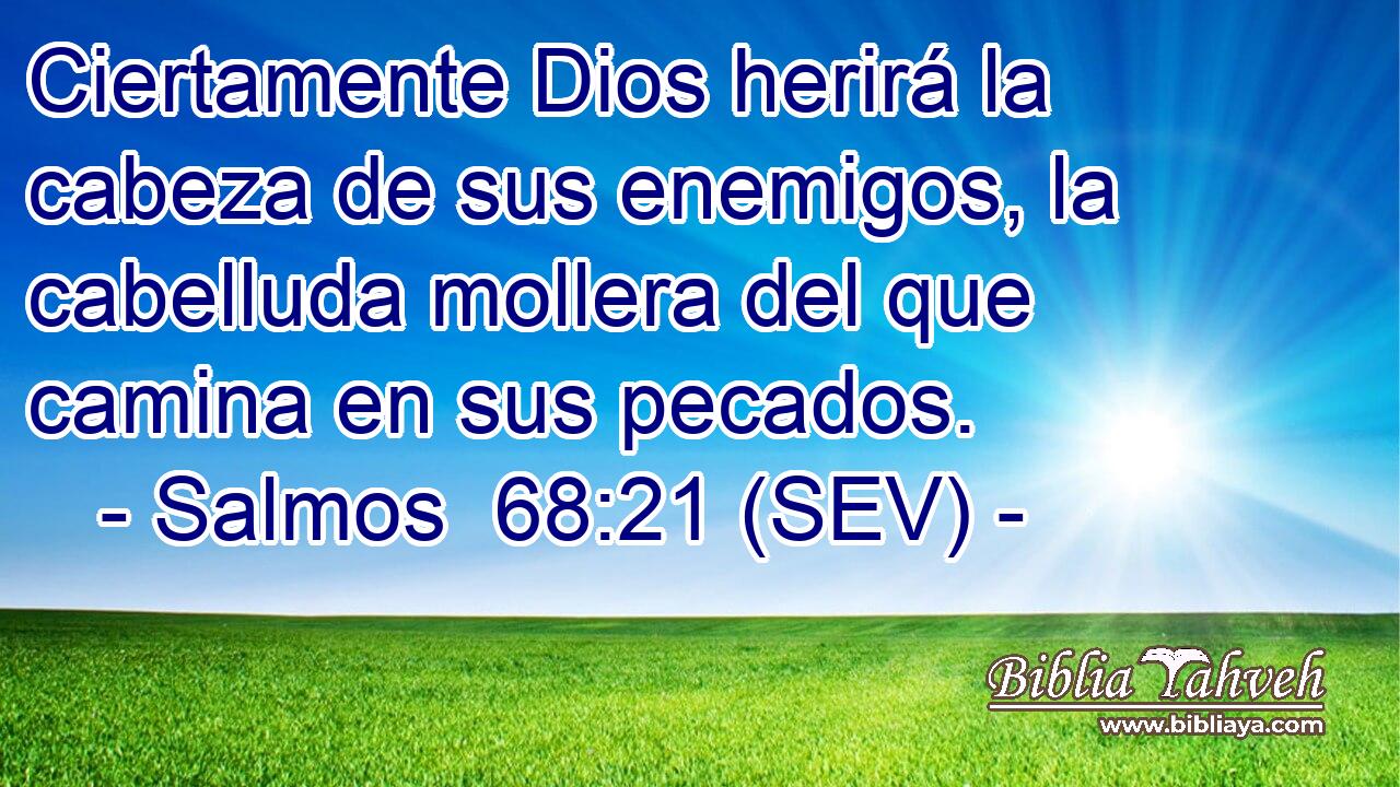 Ciertamente Dios herirá la cabeza de sus enemigos, la cabelluda mollera del que camina en sus pecados.