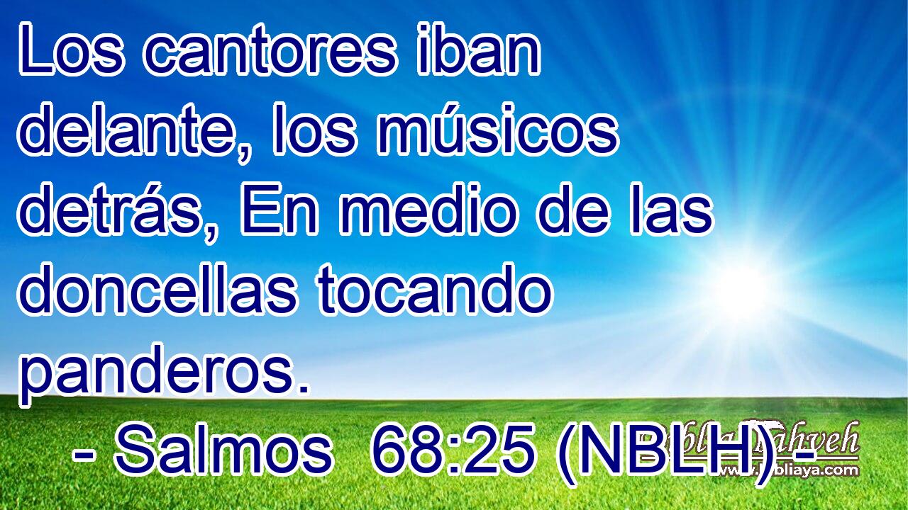  Los cantores iban delante, los músicos detrás, En medio de las doncellas tocando panderos. 