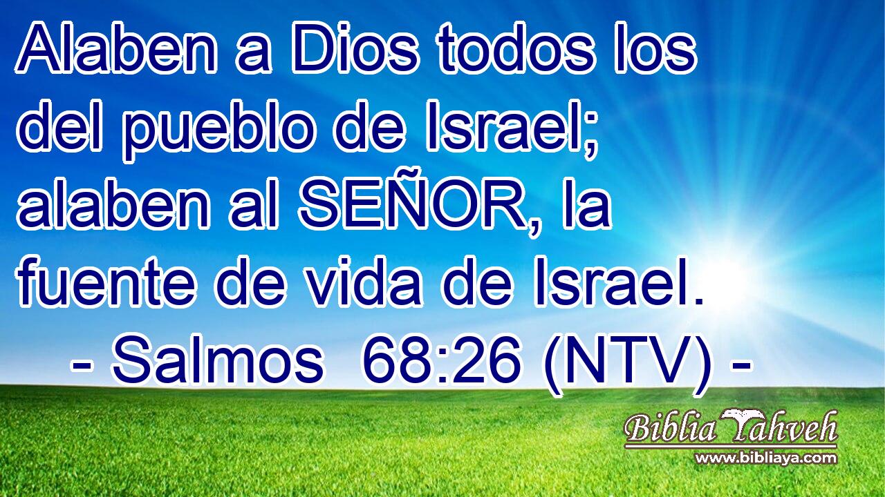 Alaben a Dios todos los del pueblo de Israel; alaben al SEÑOR, la fuente de vida de Israel.