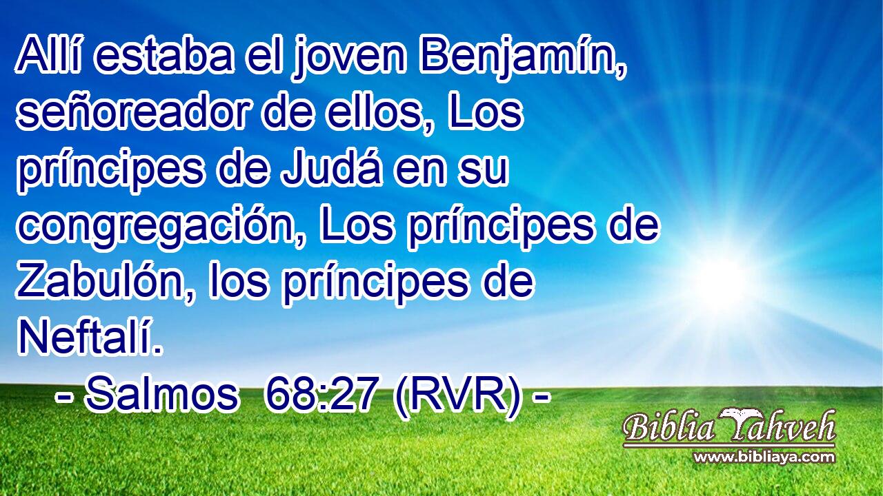 Allí estaba el joven Benjamín, señoreador de ellos, Los príncipes de Judá en su congregación, Los príncipes de Zabulón, los príncipes de Neftalí.
