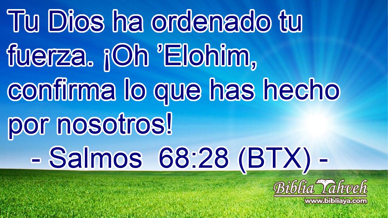 Tu Dios ha ordenado tu fuerza. ¡Oh ’Elohim, confirma lo que has hecho por nosotros!