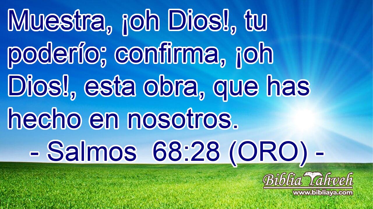  Muestra, ¡oh Dios!, tu poderío; confirma, ¡oh Dios!, esta obra, que has hecho en nosotros. 