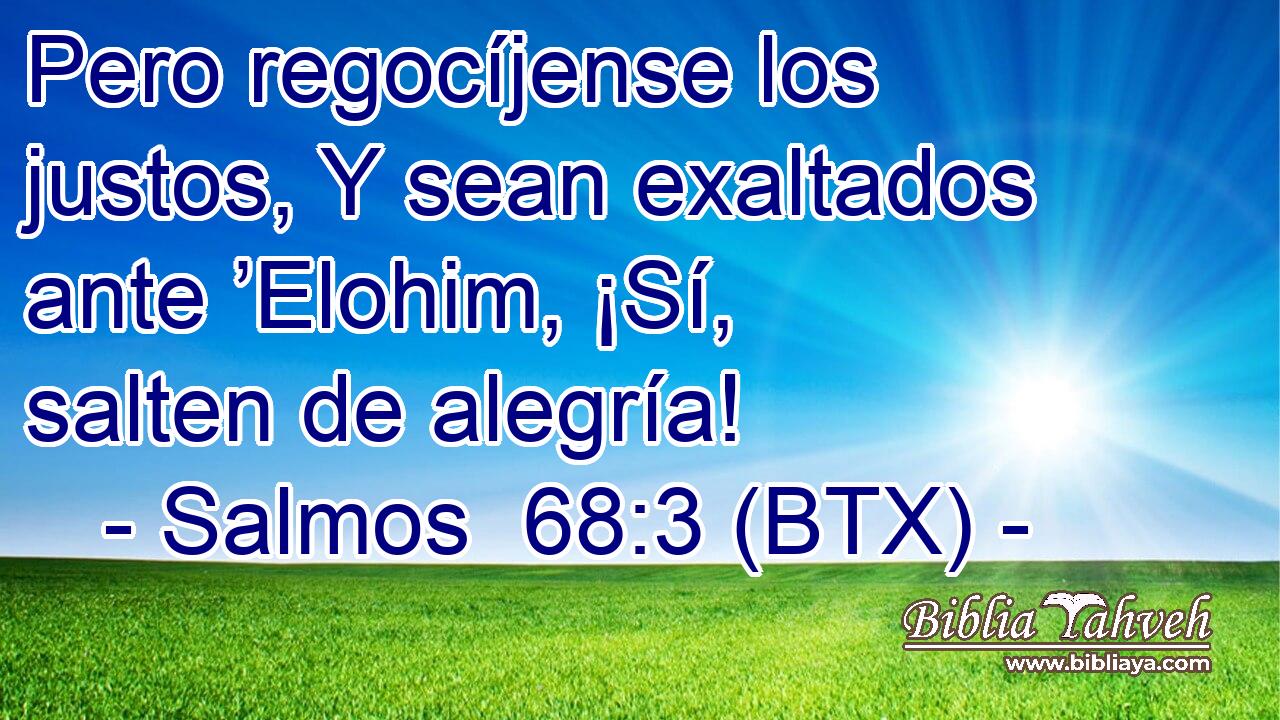 Pero regocíjense los justos, Y sean exaltados ante ’Elohim, ¡Sí, salten de alegría!