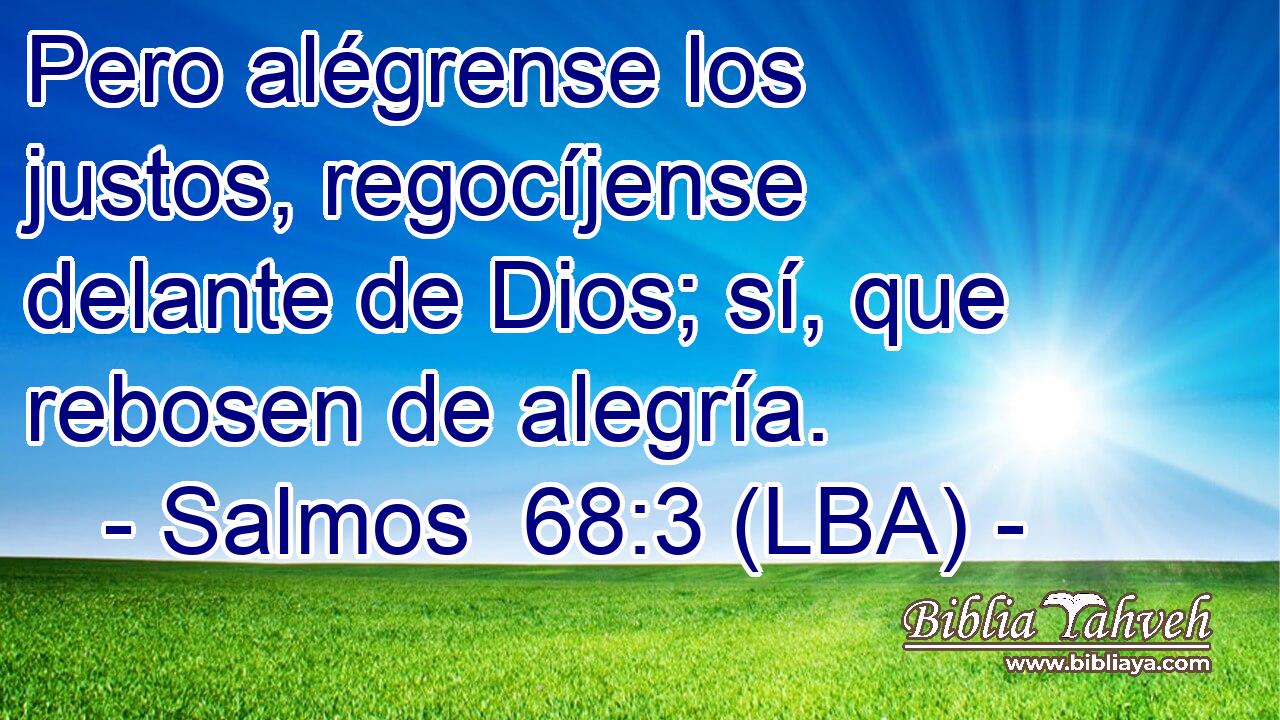 Pero alégrense los justos, regocíjense delante de Dios; sí, que rebosen de alegría.