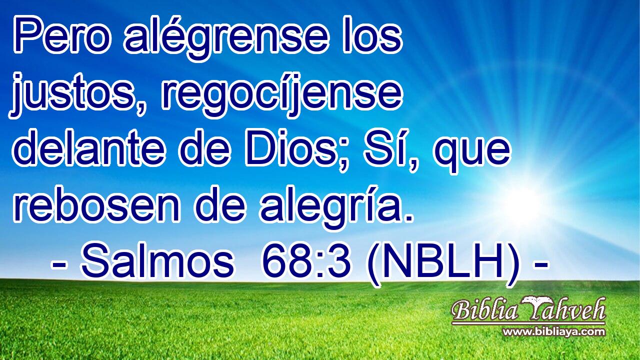  Pero alégrense los justos, regocíjense delante de Dios; Sí, que rebosen de alegría. 