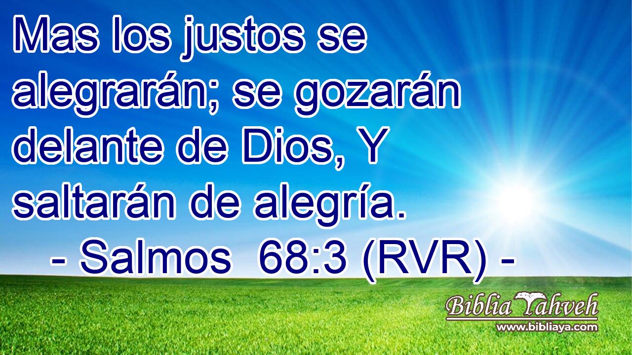 Mas los justos se alegrarán; se gozarán delante de Dios, Y saltarán de alegría.