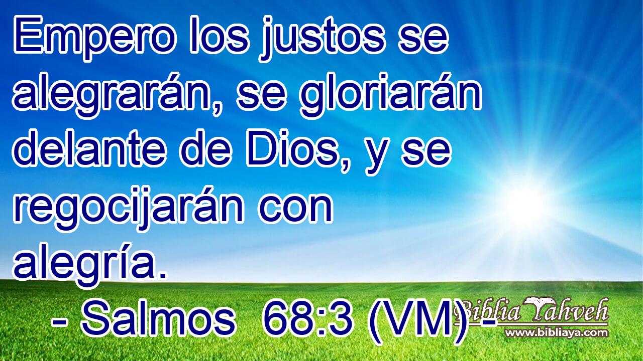  Empero los justos se alegrarán, se gloriarán delante de Dios, y se regocijarán con alegría. 