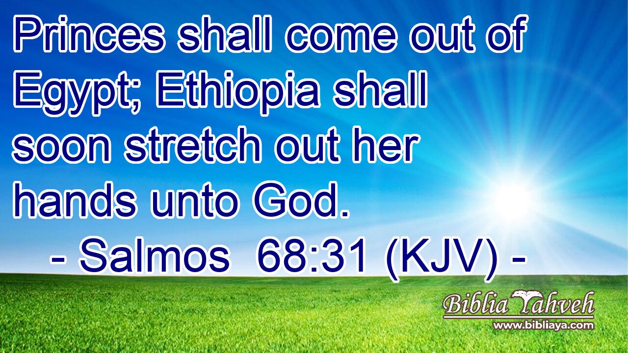 Princes shall come out of Egypt; Ethiopia shall soon stretch out her hands unto God.