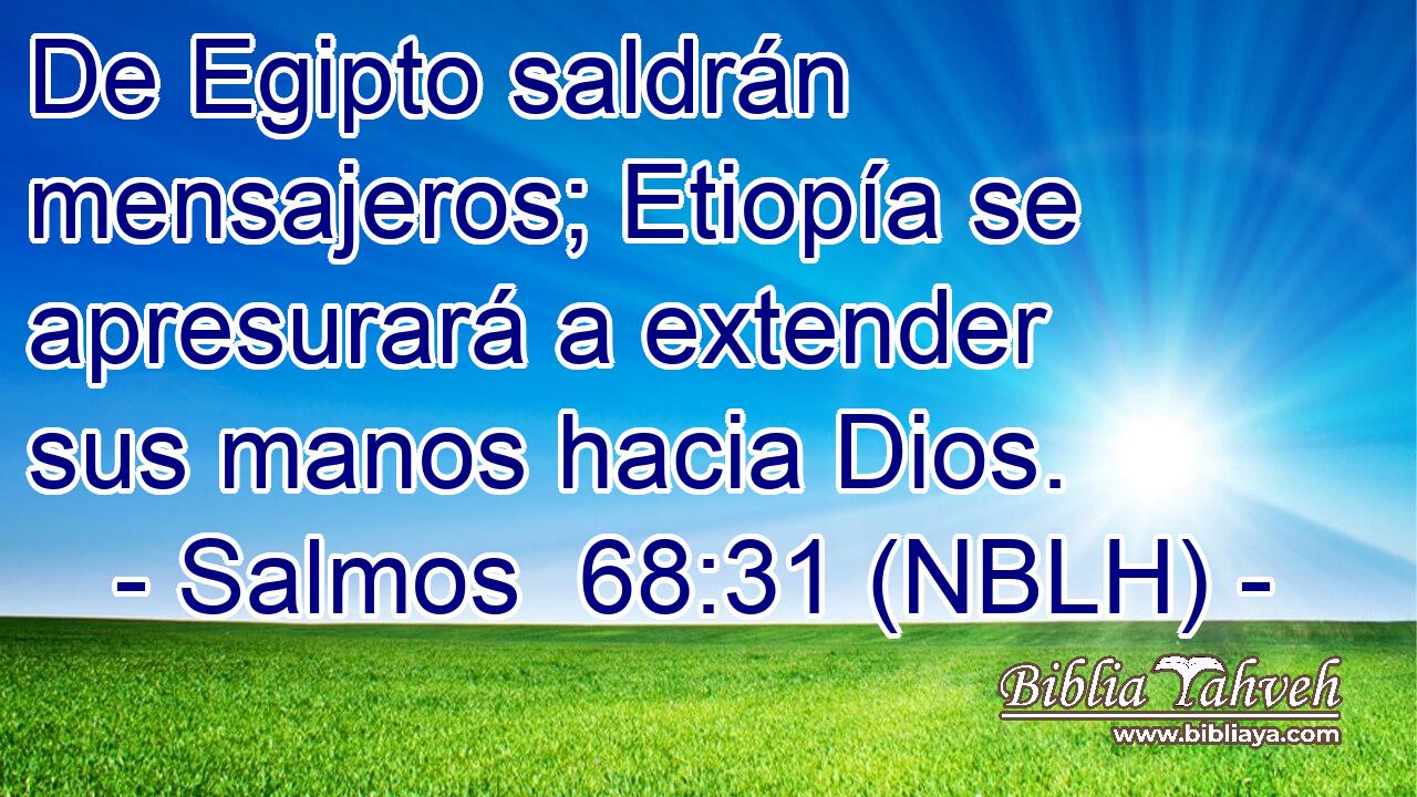  De Egipto saldrán mensajeros; Etiopía se apresurará a extender sus manos hacia Dios. 