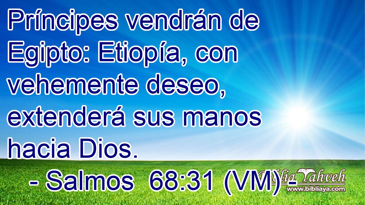  Príncipes vendrán de Egipto: Etiopía, con vehemente deseo, extenderá sus manos hacia Dios. 