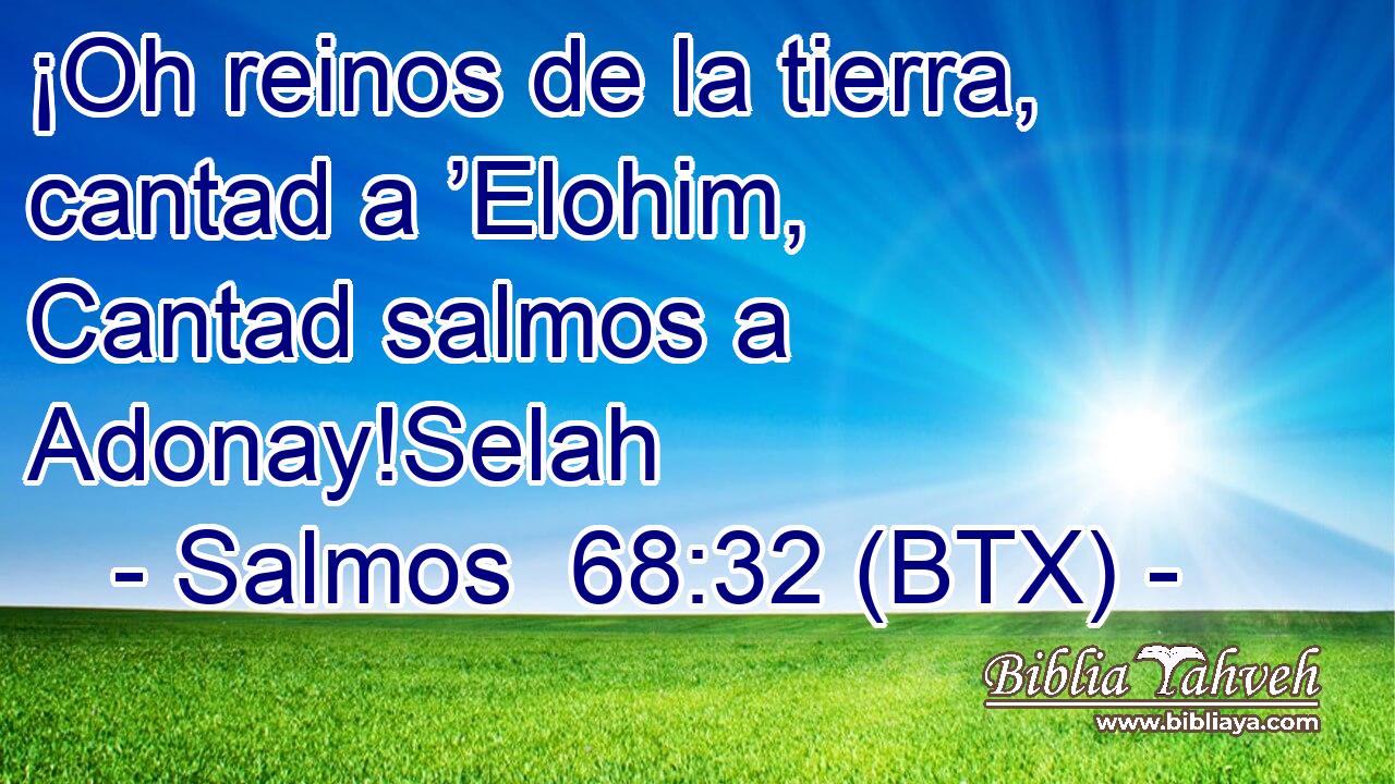 ¡Oh reinos de la tierra, cantad a ’Elohim, Cantad salmos a Adonay!Selah