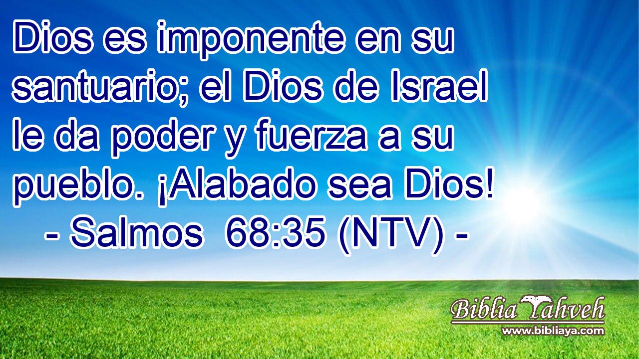 Dios es imponente en su santuario; el Dios de Israel le da poder y fuerza a su pueblo. ¡Alabado sea Dios!