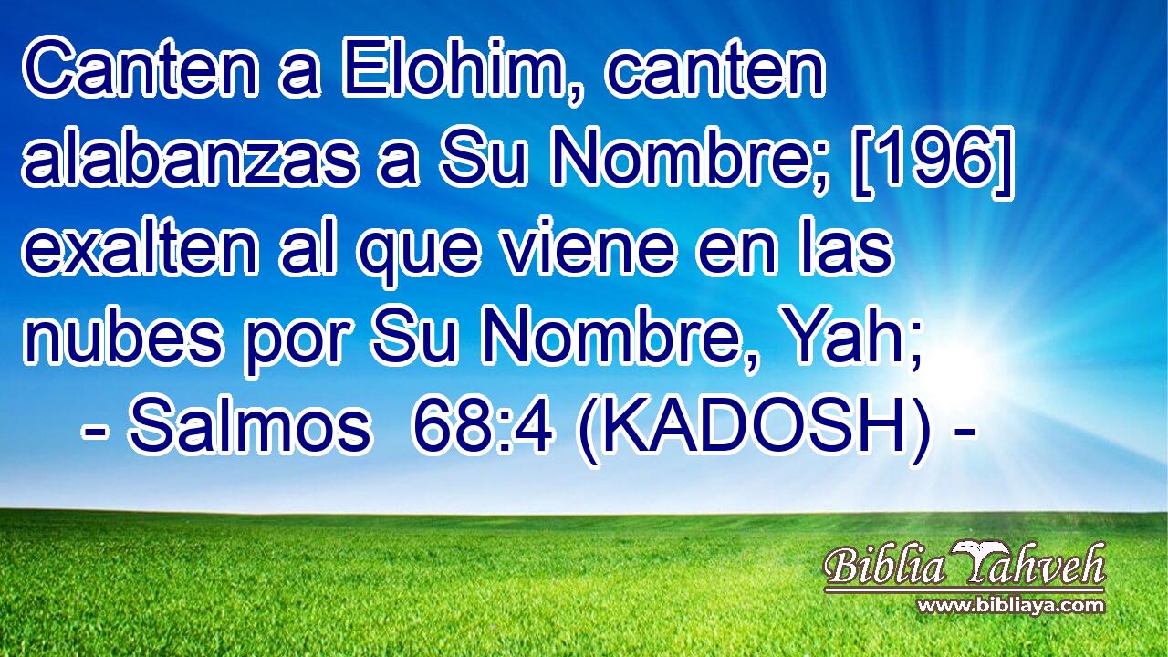  Canten a Elohim, canten alabanzas a Su Nombre; [196] exalten al que viene en las nubes por Su Nombre, Yah; 