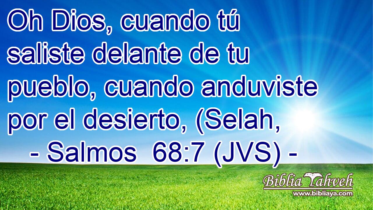 Oh Dios, cuando tú saliste delante de tu pueblo, cuando anduviste por el desierto, (Selah,